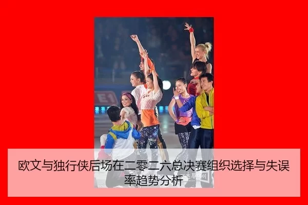 ou-wen-yu-du-xing-xia-hou-chang-zai-er-ling-er-liu-zong-jue-sai-zu-zhi-xuan-ze-yu-shi-wu-lv-qu-shi-fen-xi-2-588.jpg